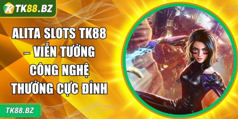 Alita Slots TK88 – Viễn Tưởng Công Nghệ Thưởng Cực Đỉnh 3 Alita slots TK88