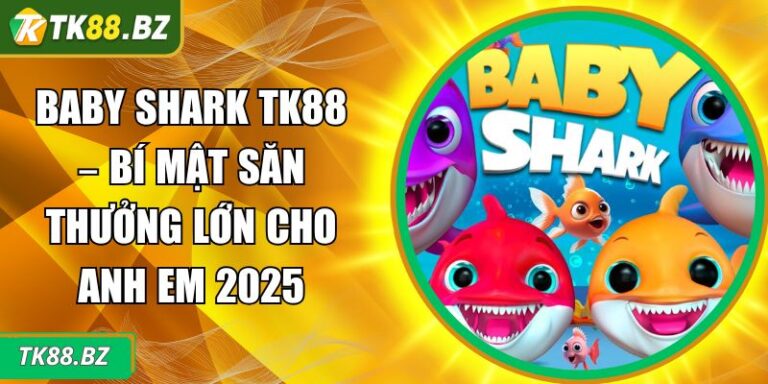 Baby Shark TK88 – Bí Mật Săn Thưởng Lớn Cho Anh Em 2025 1 Baby Shark TK88