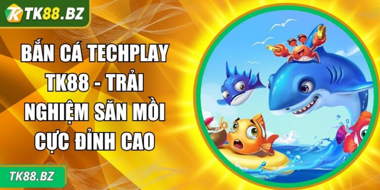 Bắn Cá Techplay TK88 - Trải Nghiệm Săn Mồi Cực Đỉnh Cao 3 Bắn Cá Techplay TK88