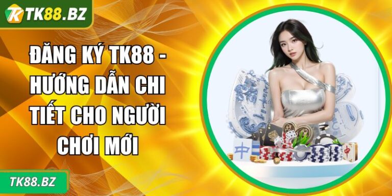 Đăng Ký TK88 - Hướng Dẫn Chi Tiết Cho Người Chơi Mới 6 Đăng ký TK88