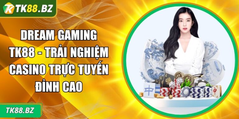 Dream Gaming TK88 - Trải Nghiệm Casino Trực Tuyến Đỉnh Cao 8 Dream Gaming TK88