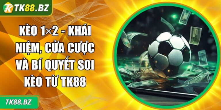 Kèo 1×2 - Khái Niệm, Cửa Cược Và Bí Quyết Soi Kèo Từ TK88 2 Kèo 1×2