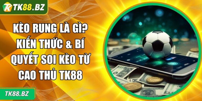 Kèo Rung Là Gì? Kiến Thức & Bí Quyết Soi Kèo Từ Cao Thủ TK88 1 Kèo rung là gì