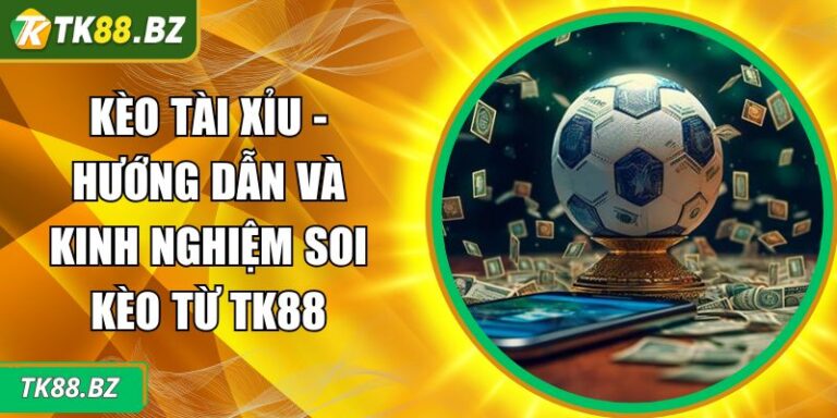 Kèo Tài Xỉu - Hướng Dẫn Và Kinh Nghiệm Soi Kèo Từ TK88 1 Kèo tài xỉu