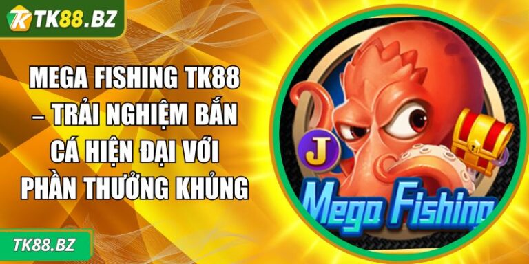 Mega Fishing TK88 – Trải Nghiệm Bắn Cá Hiện Đại Với Phần Thưởng Khủng 2 Mega Fishing TK88