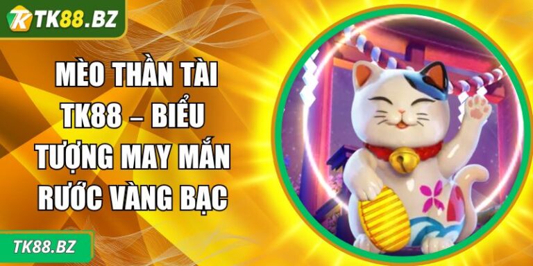 Mèo Thần Tài TK88 – Biểu Tượng May Mắn Rước Vàng Bạc 2 Mèo Thần Tài TK88