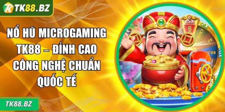 Nổ Hũ Microgaming TK88 – Đỉnh Cao Công Nghệ Chuẩn Quốc Tế 8 Nổ hũ Microgaming TK88