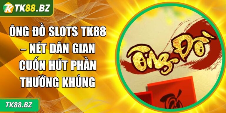 Ông Đồ Slots TK88 – Nét Dân Gian Cuốn Hút Phần Thưởng Khủng 5 Ông đồ slots TK88