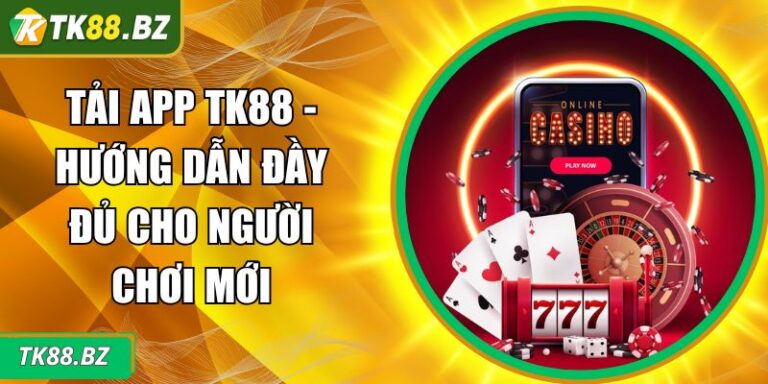 Tải App TK88 - Hướng Dẫn Đầy Đủ Cho Người Chơi Mới 1 Tải app TK88