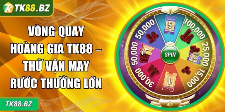 Vòng Quay Hoàng Gia TK88 – Thử Vận May Rước Thưởng Lớn 7 vòng quay hoàng gia TK88